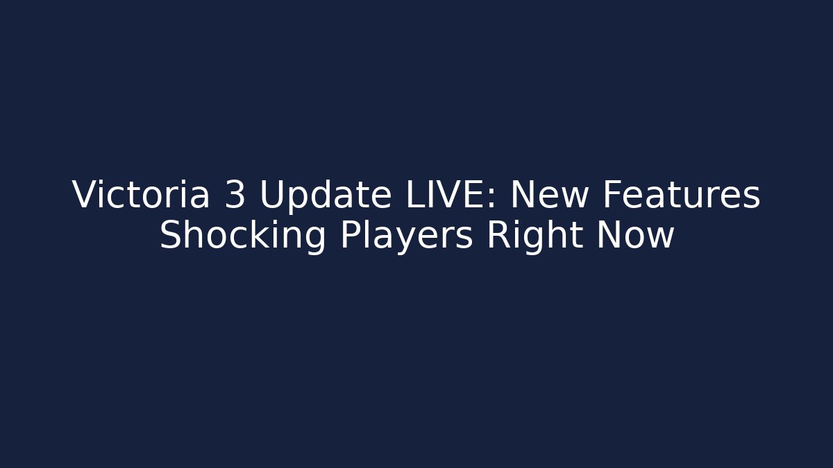 Victoria 3 Update LIVE: New Features Shocking Players Right Now