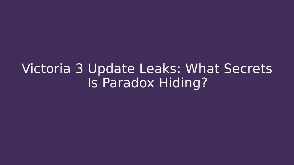 Victoria 3 Update Leaks: What Secrets Is Paradox Hiding?