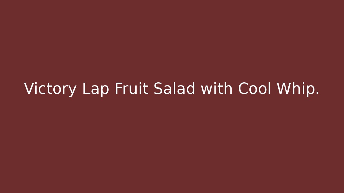 Victory Lap Fruit Salad with Cool Whip.