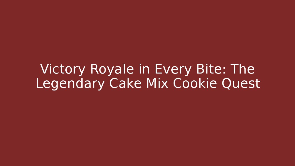 Victory Royale in Every Bite: The Legendary Cake Mix Cookie Quest