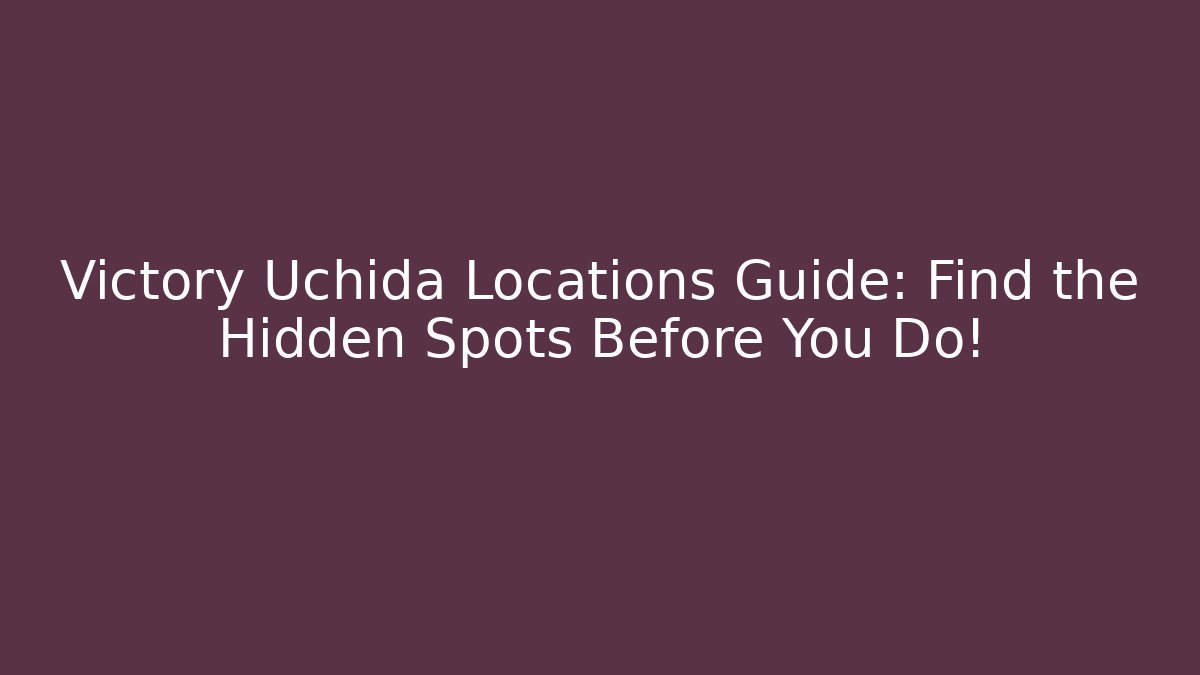 Victory Uchida Locations Guide: Find the Hidden Spots Before You Do!