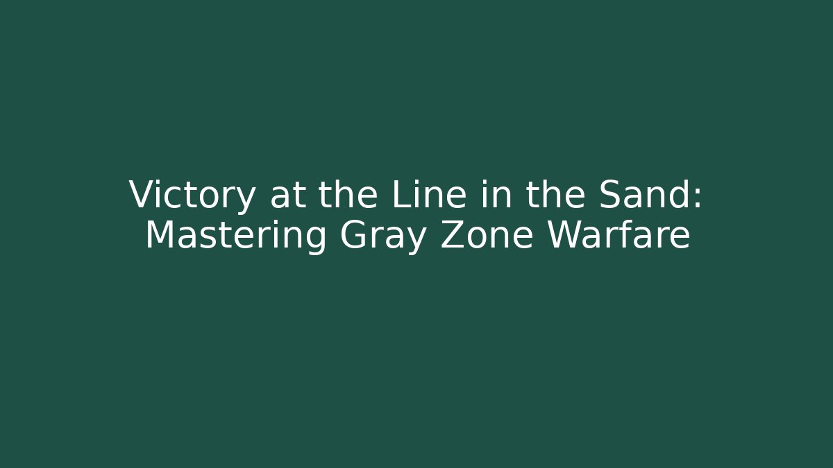 Victory at the Line in the Sand: Mastering Gray Zone Warfare