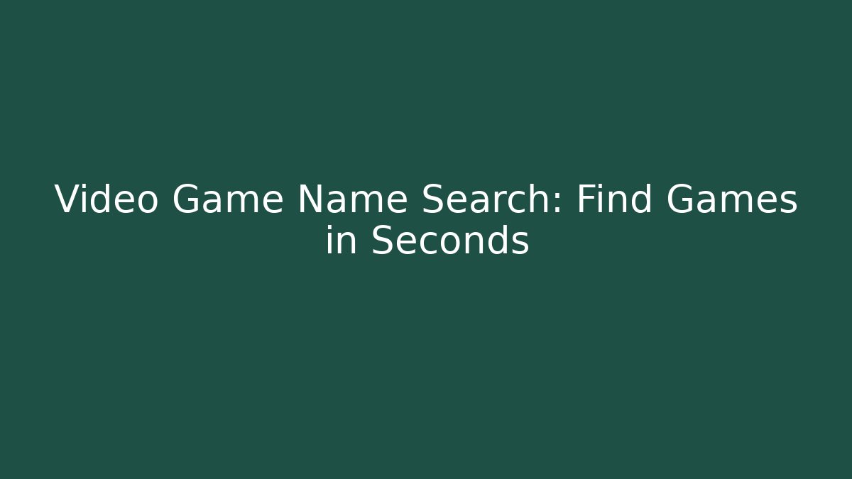Video Game Name Search: Find Games in Seconds