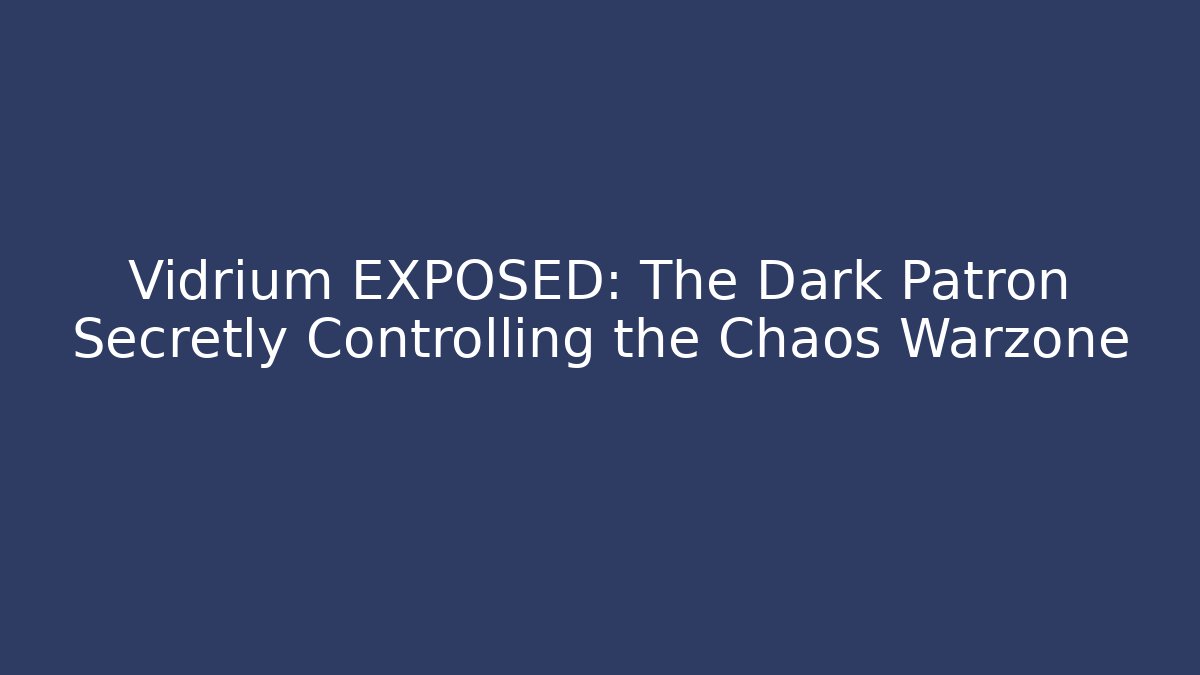 Vidrium EXPOSED: The Dark Patron Secretly Controlling the Chaos Warzone