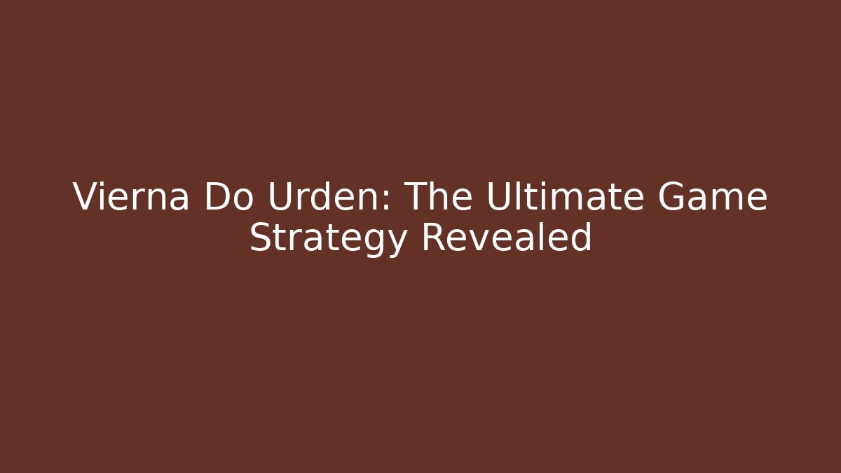 Vierna Do Urden: The Ultimate Game Strategy Revealed