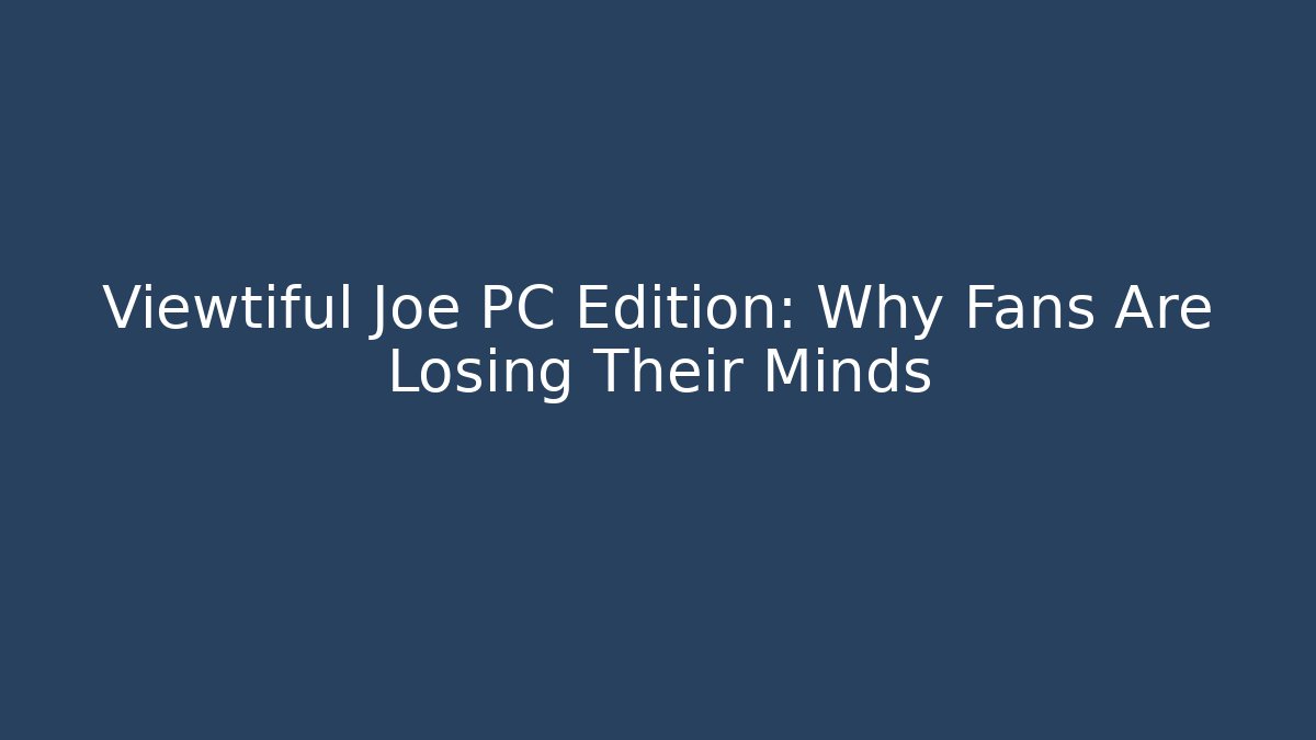 Viewtiful Joe PC Edition: Why Fans Are Losing Their Minds - Create More Assets