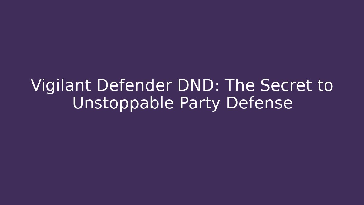 Vigilant Defender DND: The Secret to Unstoppable Party Defense