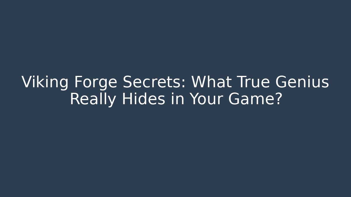 Viking Forge Secrets: What True Genius Really Hides in Your Game?