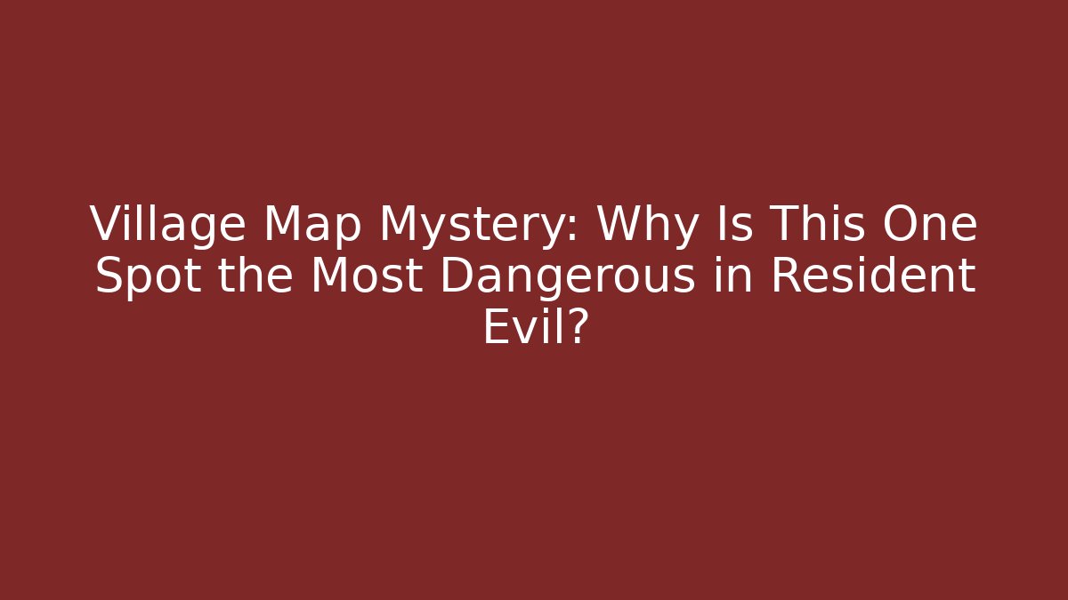 Village Map Mystery: Why Is This One Spot the Most Dangerous in Resident Evil?