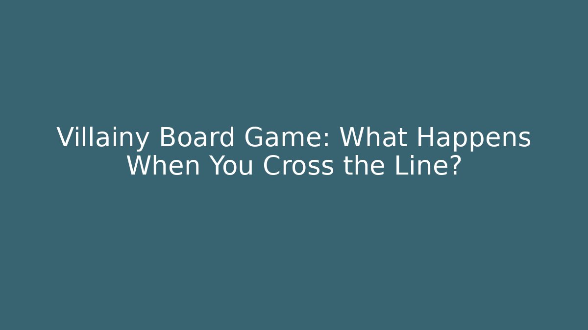 Villainy Board Game: What Happens When You Cross the Line?