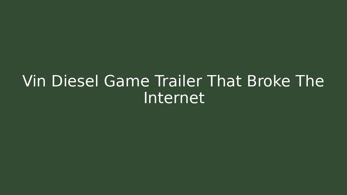 Vin Diesel Game Trailer That Broke The Internet