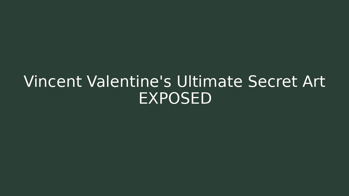 Vincent Valentine's Ultimate Secret Art EXPOSED