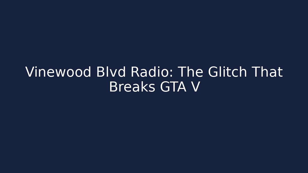 Vinewood Blvd Radio: The Glitch That Breaks GTA V