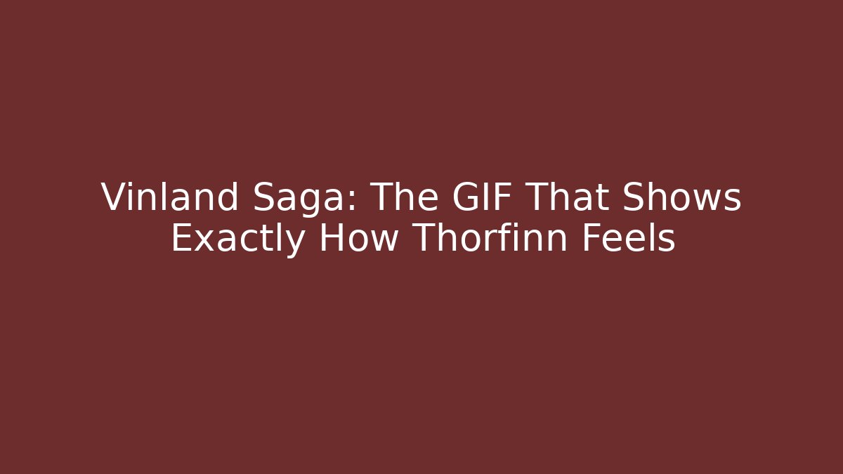Vinland Saga: The GIF That Shows Exactly How Thorfinn Feels