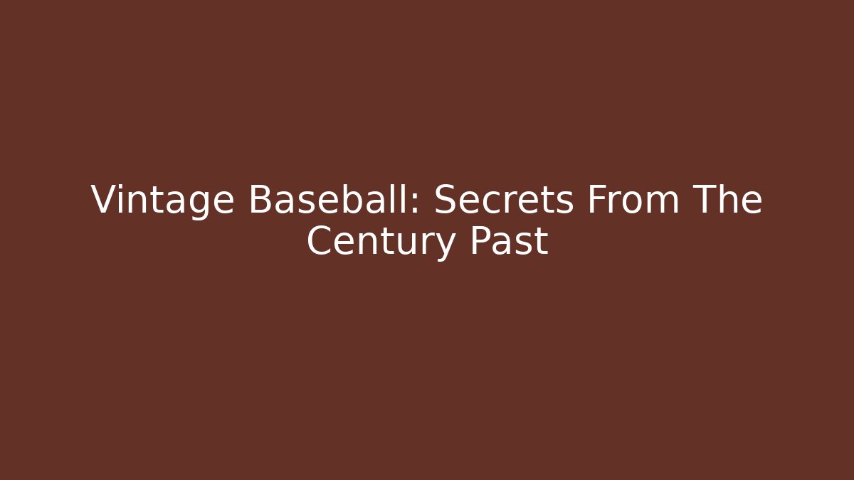 Vintage Baseball: Secrets From The Century Past - Create More Assets