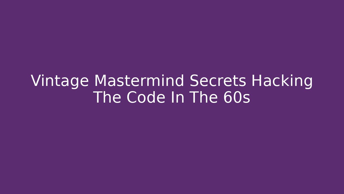 Vintage Mastermind Secrets Hacking The Code In The 60s - Create More Assets