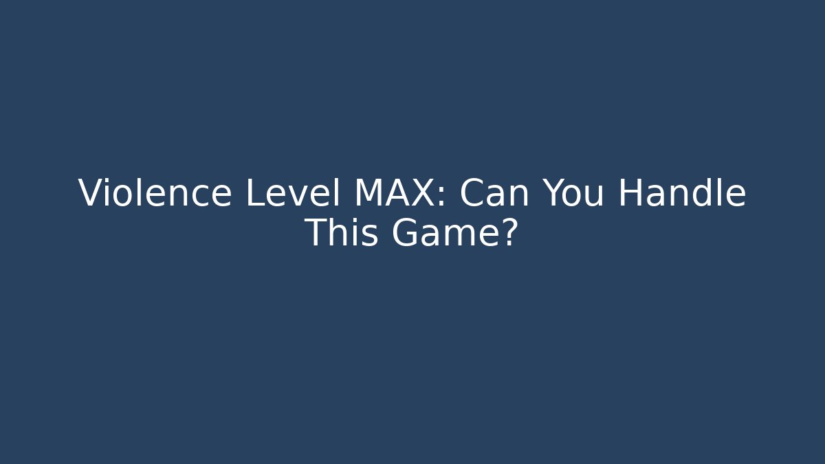 Violence Level MAX: Can You Handle This Game? - Create More Assets