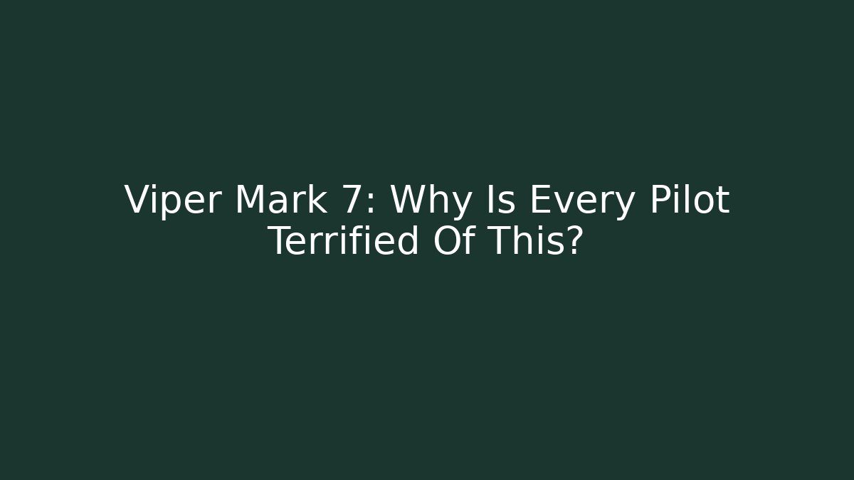 Viper Mark 7: Why Is Every Pilot Terrified Of This?