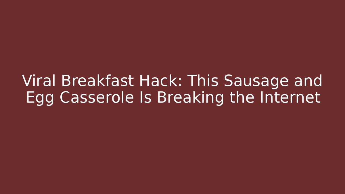Viral Breakfast Hack: This Sausage and Egg Casserole Is Breaking the Internet