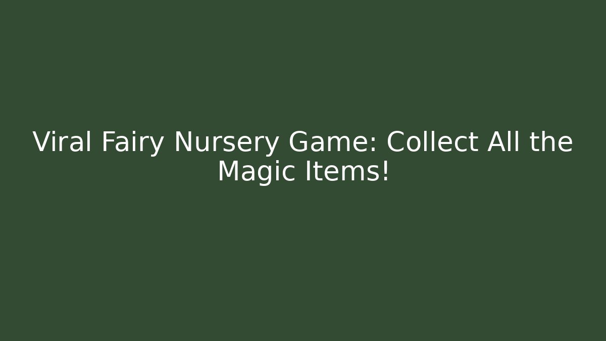 Viral Fairy Nursery Game: Collect All the Magic Items!