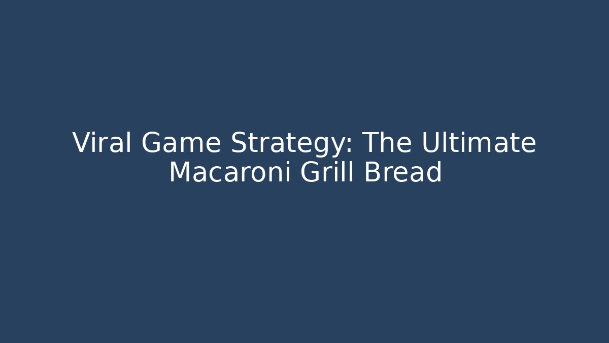 Viral Game Strategy: The Ultimate Macaroni Grill Bread - Create More Assets
