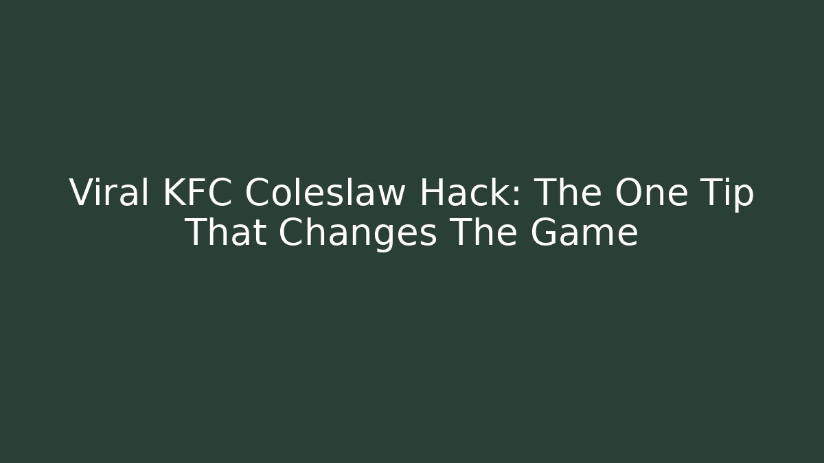 Viral KFC Coleslaw Hack: The One Tip That Changes The Game