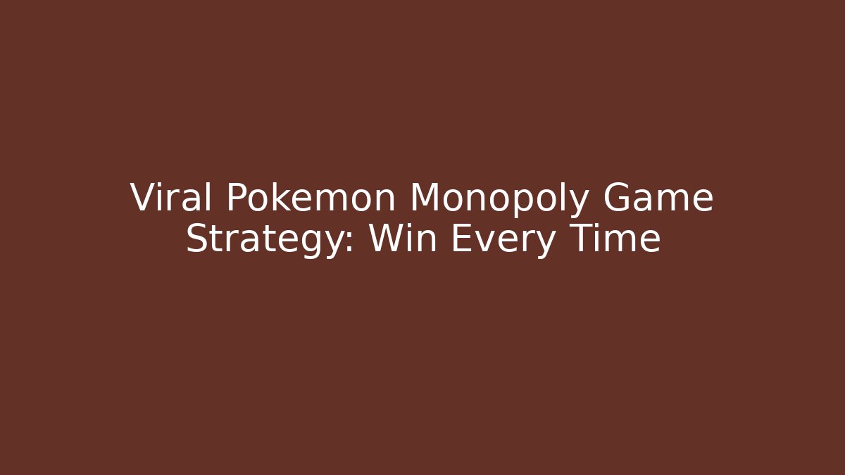 Viral Pokémon Monopoly Game Strategy: Win Every Time