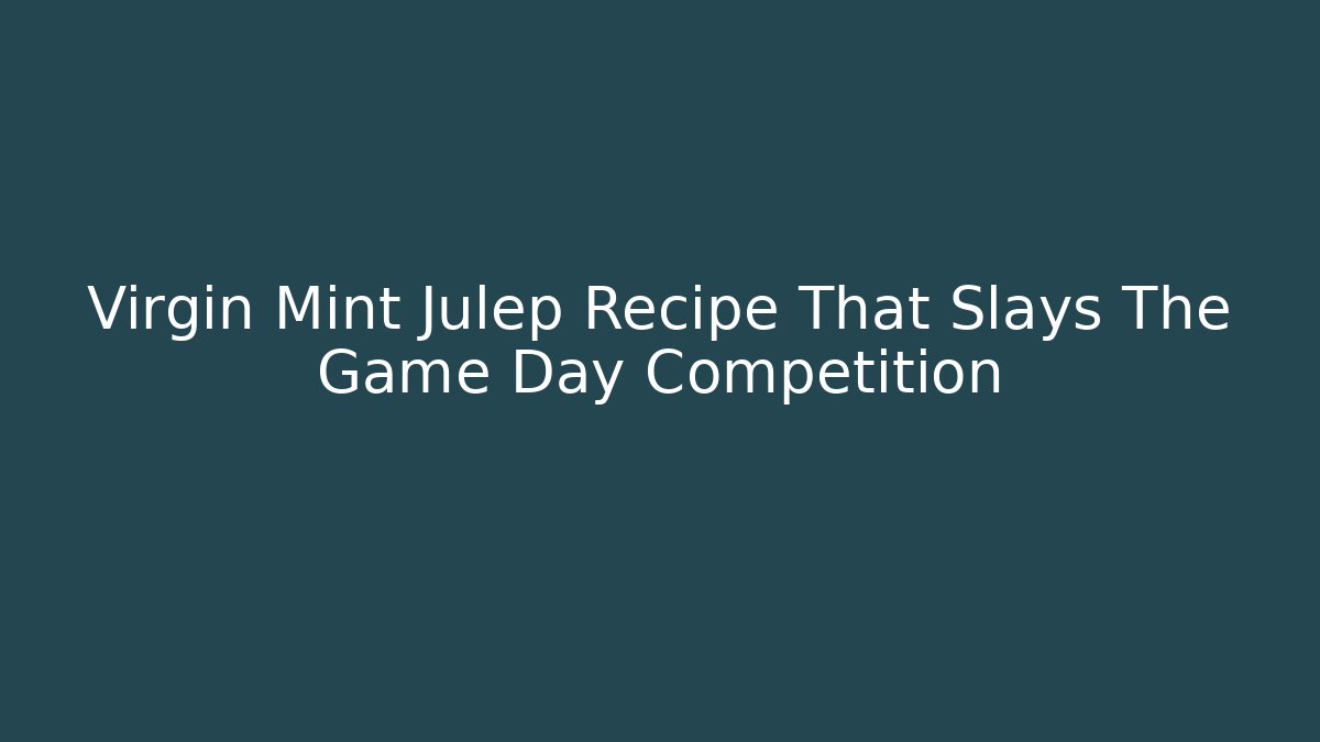 Virgin Mint Julep Recipe That Slays The Game Day Competition