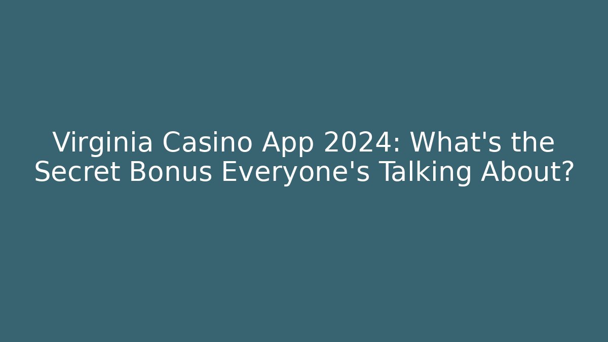 Virginia Casino App 2024: What's the Secret Bonus Everyone's Talking About?