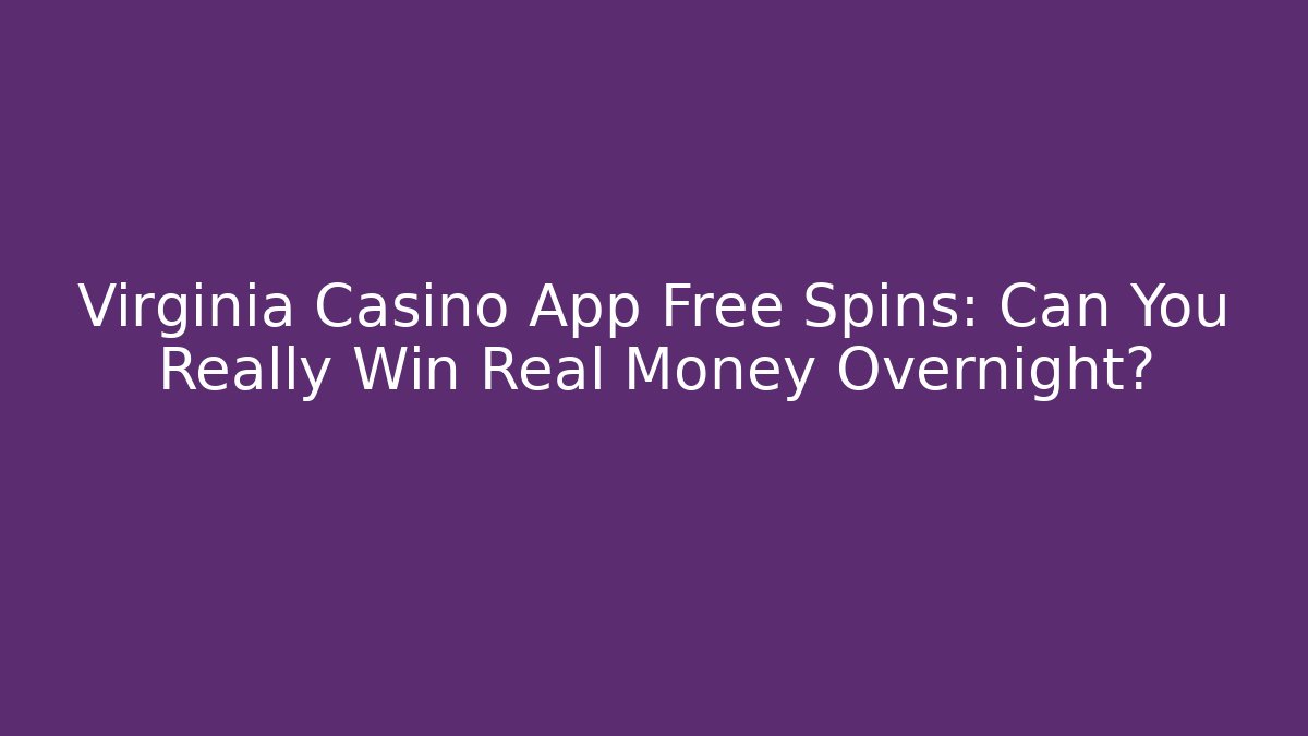 Virginia Casino App Free Spins: Can You Really Win Real Money Overnight?