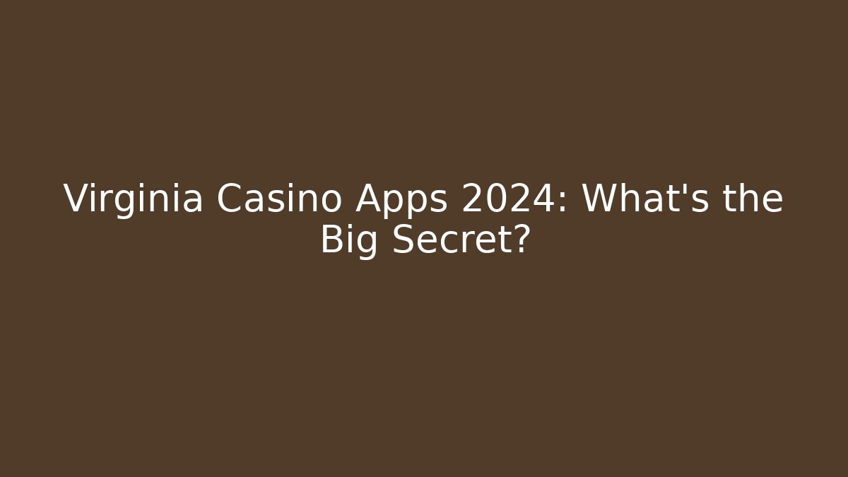 Virginia Casino Apps 2024: What’s the Big Secret?