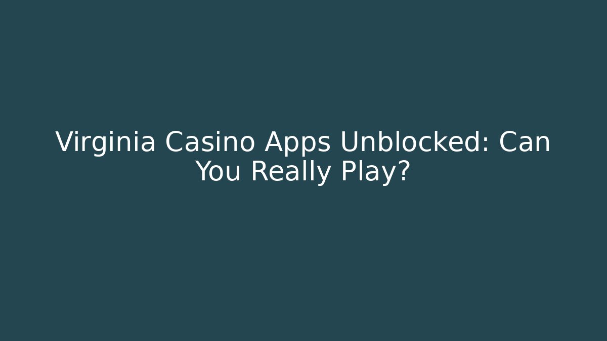 Virginia Casino Apps Unblocked: Can You Really Play?