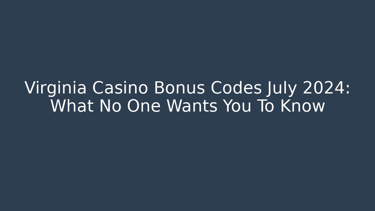 Virginia Casino Bonus Codes July 2024: What No One Wants You To Know