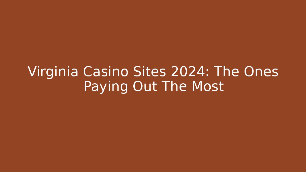 Virginia Casino Sites 2024: The Ones Paying Out The Most