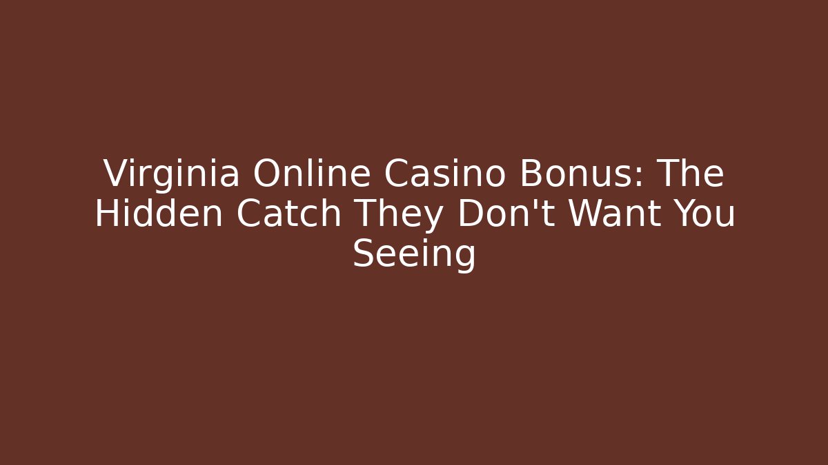 Virginia Online Casino Bonus: The Hidden Catch They Don't Want You Seeing