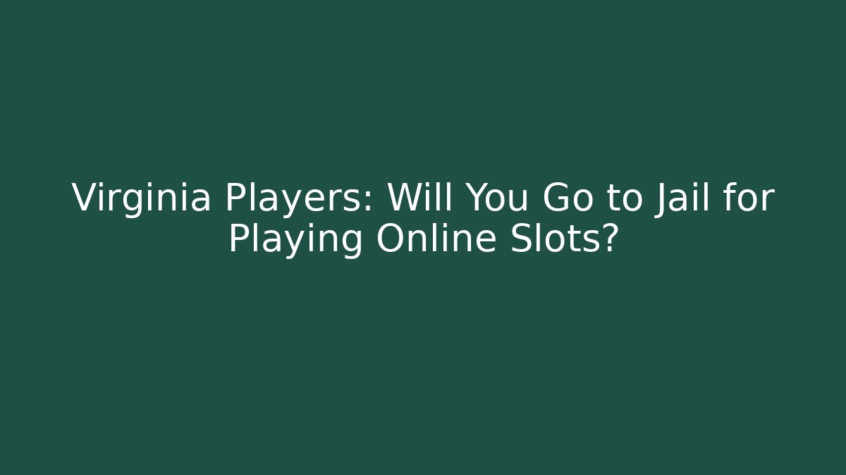 Virginia Players: Will You Go to Jail for Playing Online Slots?
