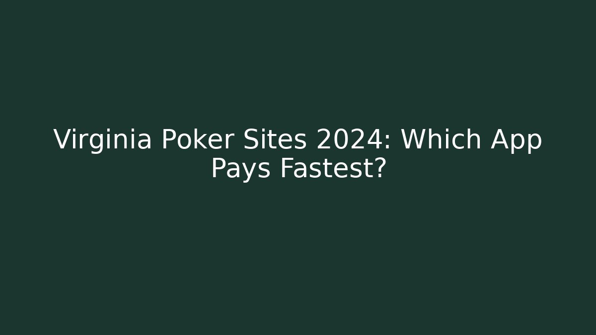 Virginia Poker Sites 2024: Which App Pays Fastest?
