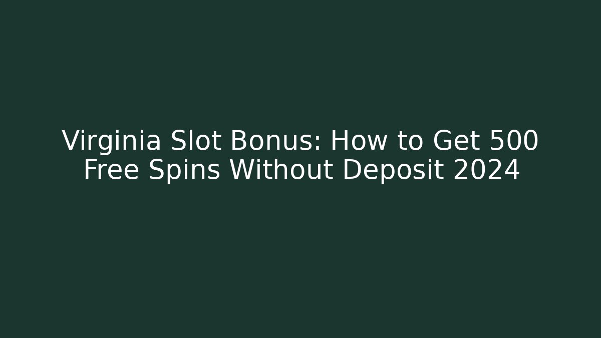 Virginia Slot Bonus: How to Get 500 Free Spins Without Deposit 2024