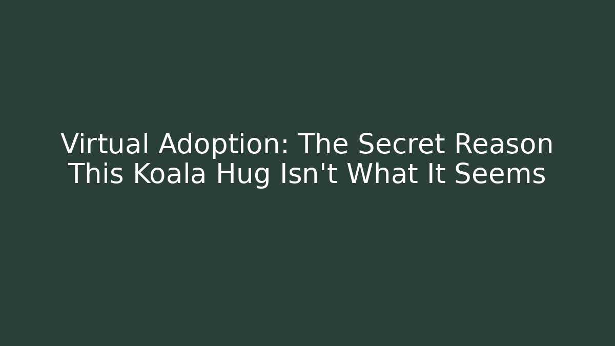 Virtual Adoption: The Secret Reason This Koala Hug Isn't What It Seems