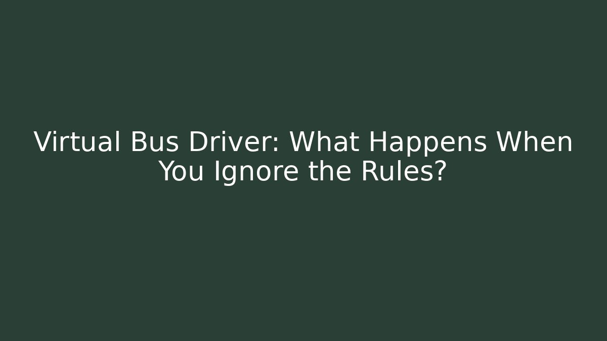 Virtual Bus Driver: What Happens When You Ignore the Rules?