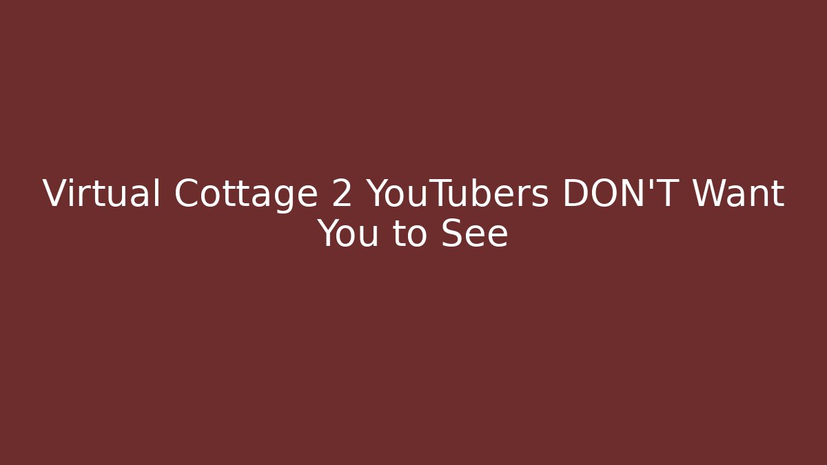 Virtual Cottage 2 YouTubers DON'T Want You to See