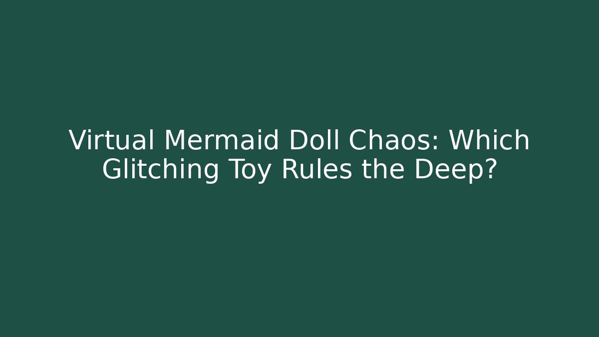 Virtual Mermaid Doll Chaos: Which Glitching Toy Rules the Deep? - Create More Assets