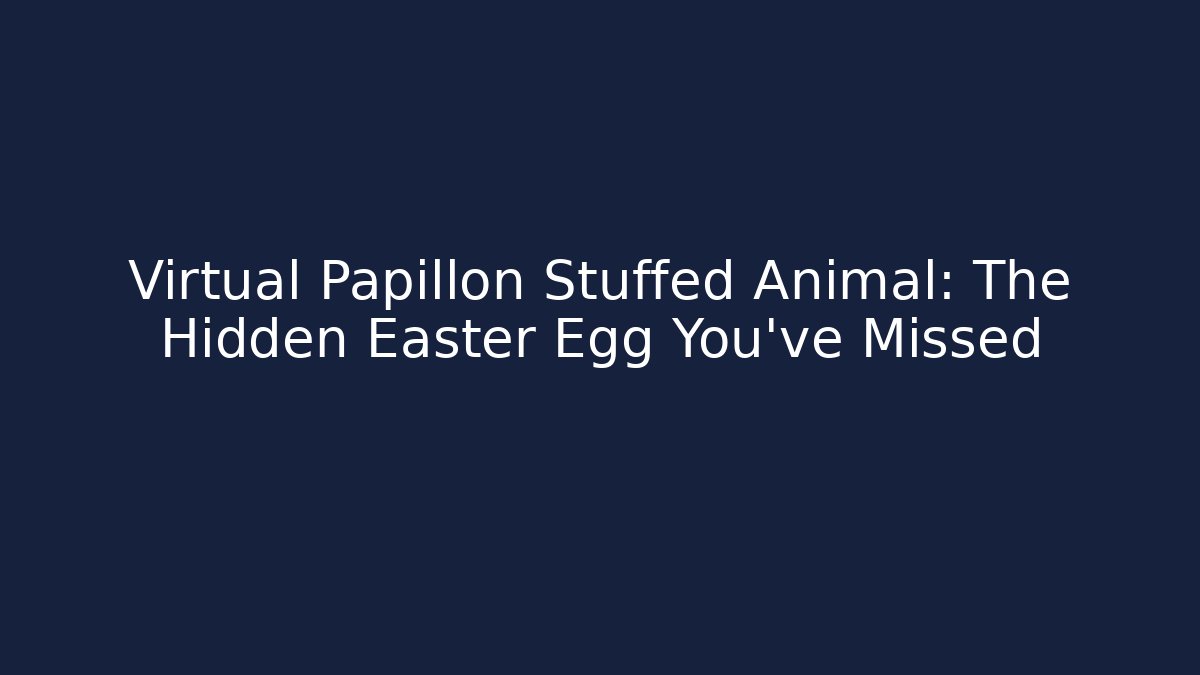 Virtual Papillon Stuffed Animal: The Hidden Easter Egg You’ve Missed