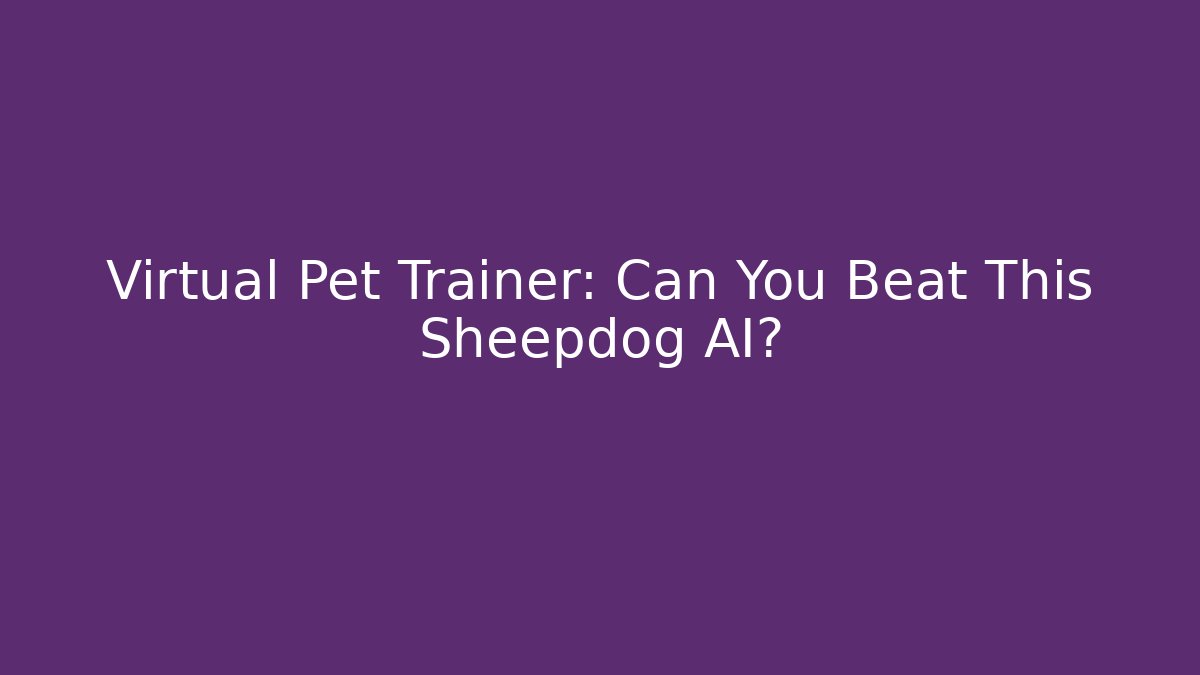 Virtual Pet Trainer: Can You Beat This Sheepdog AI?