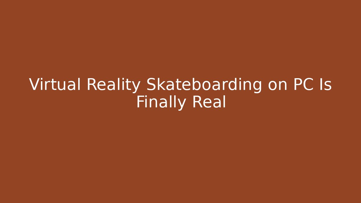 Virtual Reality Skateboarding on PC Is Finally Real - Create More Assets