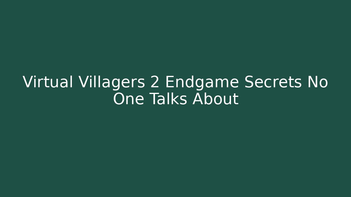 Virtual Villagers 2 Endgame Secrets No One Talks About - Create More Assets