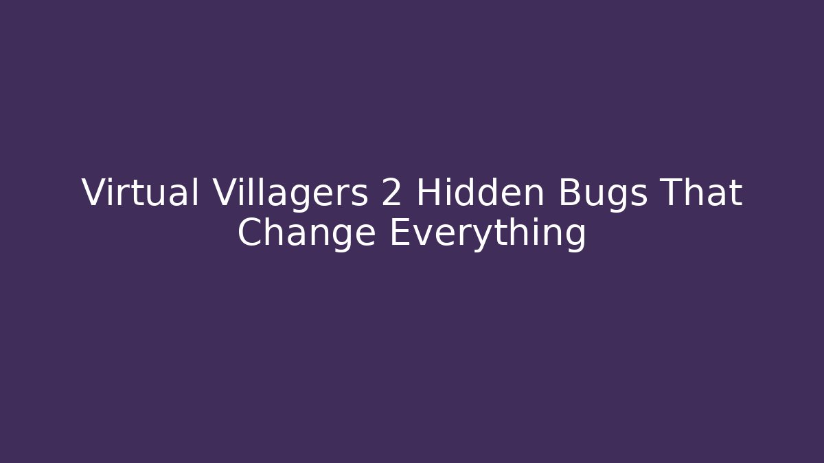 Virtual Villagers 2 Hidden Bugs That Change Everything - Create More Assets