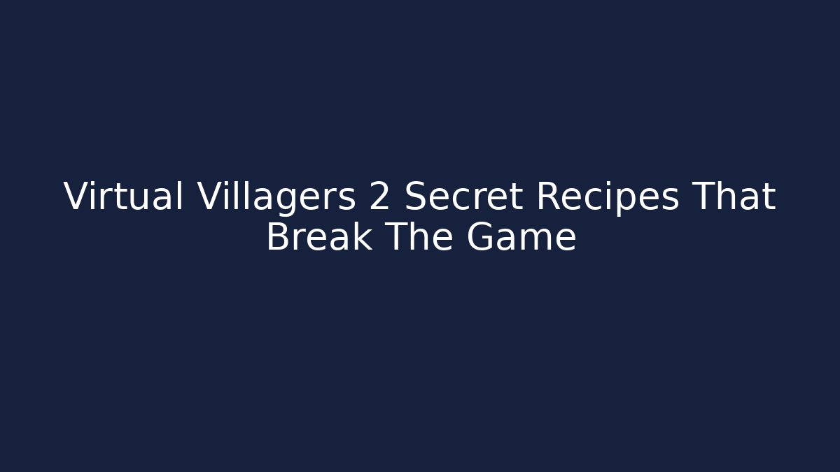Virtual Villagers 2 Secret Recipes That Break The Game
