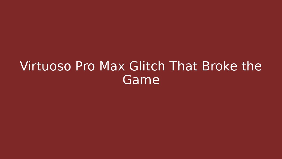 Virtuoso Pro Max Glitch That Broke the Game - Create More Assets
