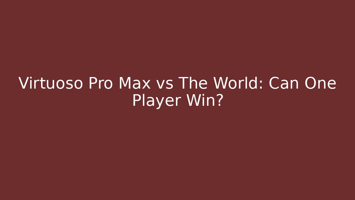 Virtuoso Pro Max vs The World: Can One Player Win?